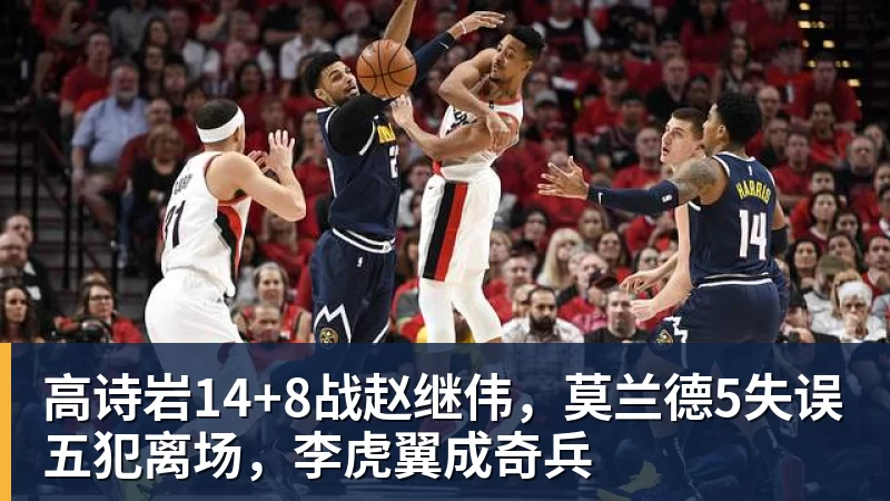 高诗岩14+8战赵继伟,莫兰德5失误五犯离场,李虎翼成奇兵