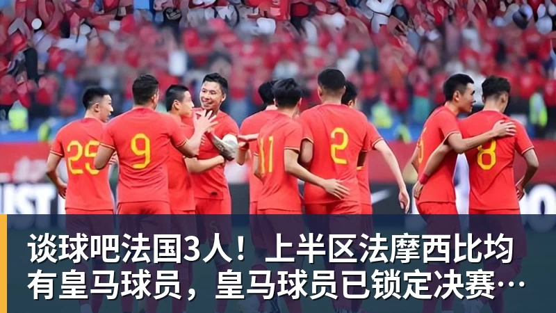 谈球吧法国3人!上半区法摩西比均有皇马球员,皇马球员已锁定决赛门票