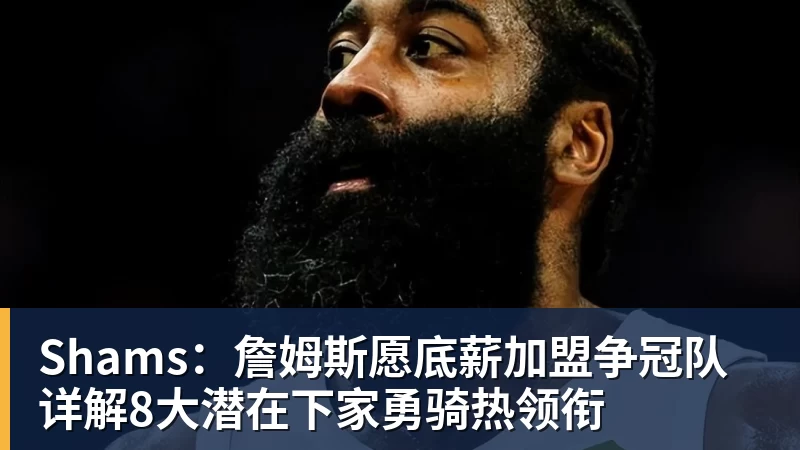 谈球吧Shams：詹姆斯愿底薪加盟争冠队 详解8大潜在下家勇骑热领衔