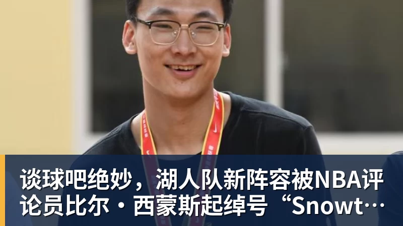 谈球吧绝妙，湖人队新阵容被NBA评论员比尔·西蒙斯起绰号“Snowtime”