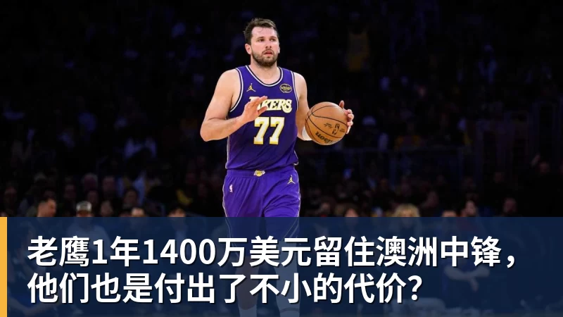 老鹰1年1400万美元留住澳洲中锋,他们也是付出了不小的代价?