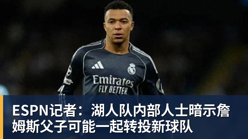 ESPN记者:湖人队内部人士暗示詹姆斯父子可能一起转投新球队