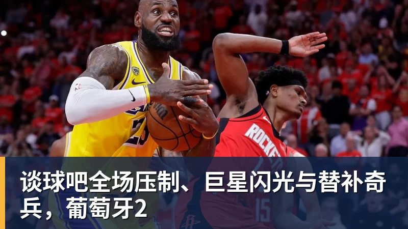谈球吧全场压制、巨星闪光与替补奇兵,葡萄牙2