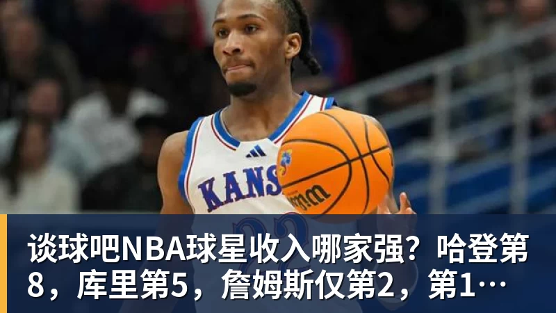 谈球吧NBA球星收入哪家强？哈登第8，库里第5，詹姆斯仅第2，第1没悬念