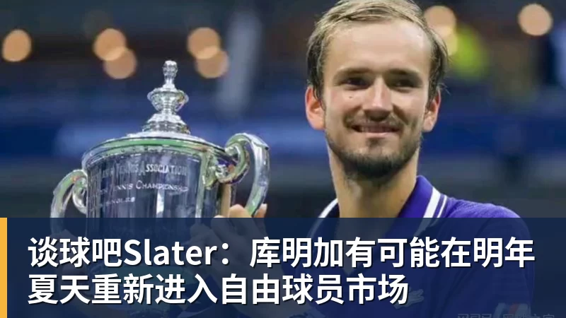 谈球吧Slater：库明加有可能在明年夏天重新进入自由球员市场