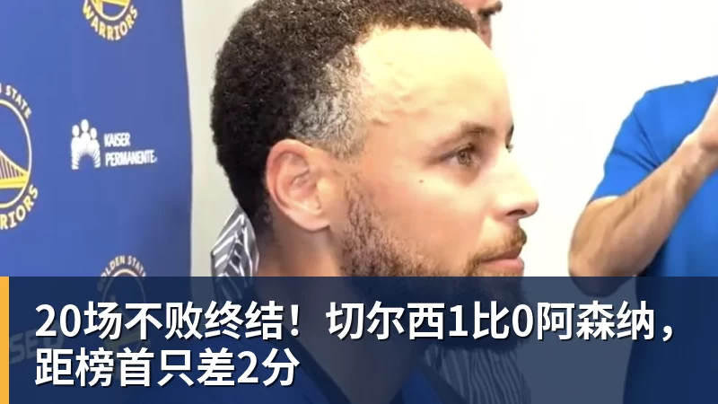 20场不败终结！切尔西1比0阿森纳，距榜首只差2分