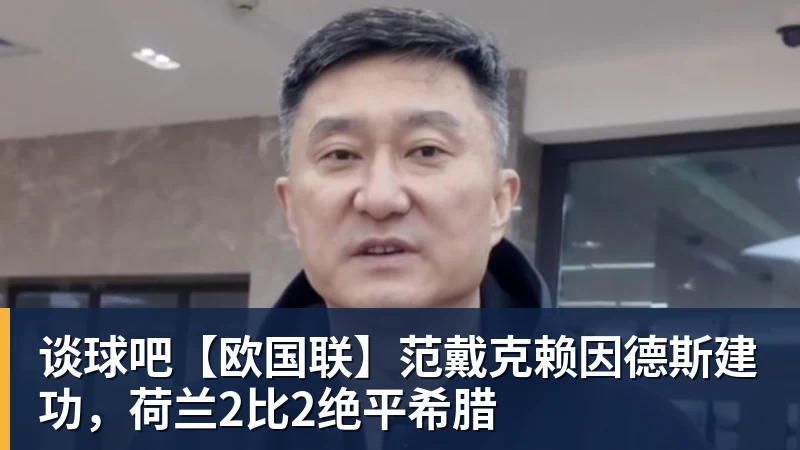 谈球吧【欧国联】范戴克赖因德斯建功，荷兰2比2绝平希腊