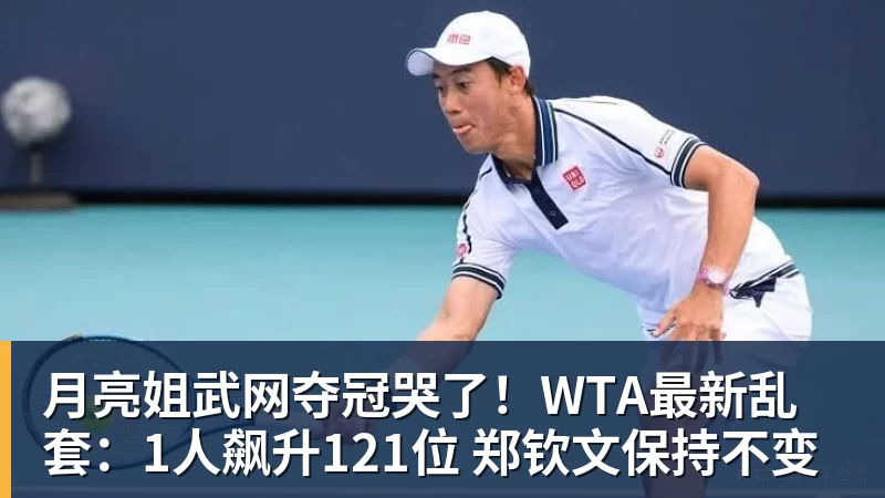 月亮姐武网夺冠哭了!WTA最新乱套:1人飙升121位 郑钦文保持不变