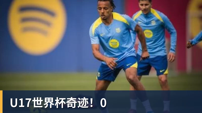 谈球吧U17世界杯奇迹！0
